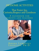 Awesome Activities That Foster Joy, Curiosity, Respect and Goodness: A handbook for parents and teachers 1976455626 Book Cover