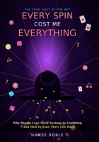Every Spin Cost Me Everything: The Hidden Price of Gambling Addiction B0HBMCR8D9 Book Cover
