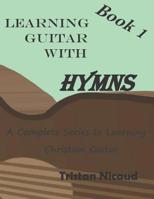 Learning Guitar with Hymns: A complete series to learning Christian Guitar 1549614436 Book Cover