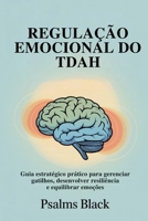 Regulação Emocional Do TDAH: Guia Estratégico Pratico para Gerenciar Gatilhos, Desenvolver Resiliência e Equilibrar Emoções B0FYB9C12L Book Cover
