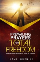 Prevailing Prayers  for  Total Freedom: Prayer Nuggets from The Book of Exodus B086G17CVW Book Cover