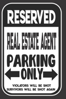 Reserved Real Estate Agent Parking Only. Violators Will Be Shot. Survivors Will Be Shot Again: Blank Lined Notebook | Thank You Gift For Real Estate Agent 1695097920 Book Cover