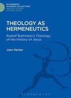 Theology As Hermeneutics: Rudolf Bultmann's Interpretation of the History of Jesus (Historic Texts and Interpreters in Biblical Scholarship) 1474231667 Book Cover