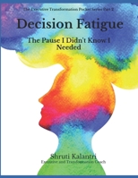 Decision Fatigue: The Pause I Didn't Know I Needed (Executive Transformation Pocket Series: Tools for Clarity, Confidence, and Calm) B0GPMYXSCN Book Cover