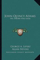 John Quincy Adams: His Theory And Ideas 0815201001 Book Cover