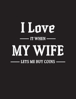 I Love It when My Wife Lets Me Buy Coins: Coin Collection Inventory Log Book Great For Collectors Coin Log Book for Cataloging Collections Large Print - Record And Organize Supplies - 8.5x11 inches B084DG7QN6 Book Cover