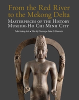 From the Red River to the Mekong Delta: Masterpieces of the History Museum Ho Chi Minh City 6164510724 Book Cover