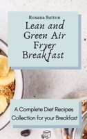 Lean and Green Air Fryer Breakfast: A Complete Diet Recipes Collection for your Breakfast 1801905673 Book Cover