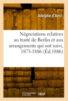 Négociations relatives au traité de Berlin et aux arrangements qui ont suivi 1875-1886 2418000761 Book Cover