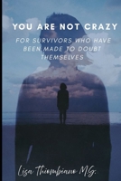 You Are Not Crazy: For Survivors Who Have Been Made to Doubt Themselves 1968085033 Book Cover