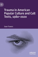 Trauma in American Popular Culture and Cult Texts, 1980-2020 3031132866 Book Cover