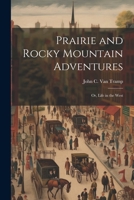 Prairie and Rocky Mountain Adventures: Or, Life in the West 1021762830 Book Cover