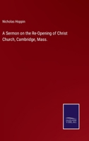 A Sermon on the Re-opening of Christ Church, Cambridge, Mass 1437466281 Book Cover