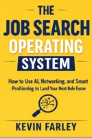 The Job Search Operating System: How to Use AI, Networking, and Smart Positioning to Land Your Next Role Faster B0GRKZCH33 Book Cover