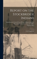 Report on the Stockbridge Indians: To the Legislature 1017938040 Book Cover