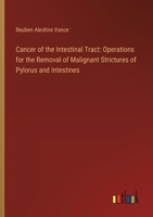 Cancer of the Intestinal Tract: Operations for the Removal of Malignant Strictures of Pylorus and Intestines 3385306752 Book Cover