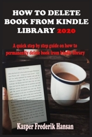 HOW TO DELETE BOOK FROM KINDLE LIBRARY 2020: A Complete 2020 Guide On How To Permanently Delete Books From Your Kindle Library With Shortcut, Tricks And Tips B08FNHB65H Book Cover