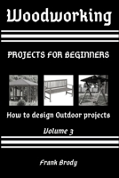Woodworking: Projects for beginners How to design Outdoor projects B08N5PRD6M Book Cover