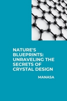 Nature's Blueprints: Unraveling the Secrets of Crystal Design 3384281497 Book Cover