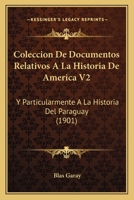 Coleccion De Documentos Relativos A La Historia De America V2: Y Particularmente A La Historia Del Paraguay (1901) 1160999716 Book Cover