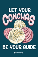 Let Your Conchas Be Your Guide: Funny Notebook, Diary or Journal for Mexican Food Lovers with 120 Dot Grid Pages, 6 x 9 Inches, Cream Paper, Glossy Finished Soft Cover 1710506091 Book Cover