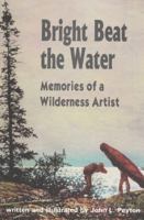Bright Beat the Water: Memories of a Wilderness Artist 0939923300 Book Cover