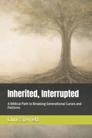 Inherited, Interrupted: A Biblical Path to Breaking Generational Curses and Patterns B0GLP6LFRK Book Cover