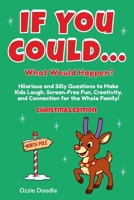 If You Could... What Would Happen? Christmas Edition: Hilarious and Silly Questions to Make Kids Laugh. Screen-Free Fun, Creativity, and Connection for the Whole Family! 1069911224 Book Cover
