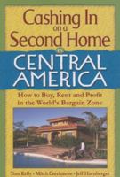 Cashing In on a Second Home in Central America: How to Buy, Rent and Profit in the World's Bargain Zone 0977092011 Book Cover