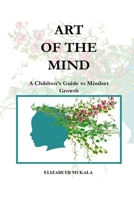 ART OF THE MIND: A Children's Guide to Mindset Growth 9914408095 Book Cover