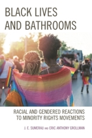 Black Lives and Bathrooms: Racial and Gendered Reactions to Minority Rights Movements (Breaking Boundaries: New Horizons in Gender & Sexualities) 1793609829 Book Cover