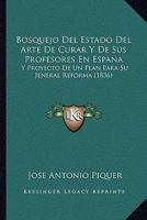 Bosquejo Del Estado Del Arte De Curar Y De Sus Profesores En España Y Proyecto De Un Plan Para Su Jeneral Reforma 1179412028 Book Cover