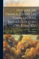 Histoire de France, Depuis les Temps les Plus Reculés Jusqu'en 1789, Tome XIV 1021970174 Book Cover