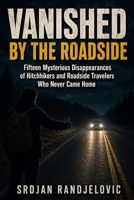 Vanished by the Roadside: Fifteen Mysterious Disappearances of Hitchhikers and Roadside Travelers Who Never Came Home (The Unresolved Files) B0H67XGC9S Book Cover