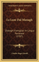 La Lum Dal Managh: Dialoghi Famigliari In Lingua Ferrarese (1787) 1104879239 Book Cover