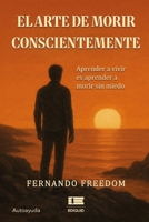 El arte de morir conscientemente (Spanish Edition) 956424076X Book Cover