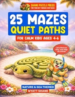 25 Mazes: Quiet Paths for Calm kids ages 4-6: Large, Simple Mazes Designed for Calm Focus - A Sensory-Friendly Puzzle Book for Neurodivergent Kids Including ADHD & Autism Nature & Sea theme 1945088699 Book Cover