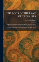 The Book of the Cave of Treasures: A History of the Patriarchs and the Kings, Their Successors, From the Creation to the Crucifixion of Christ: ... Text of the British Musem Ms. Add. 25875. 1025314050 Book Cover