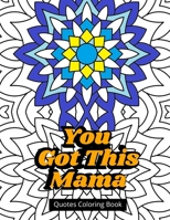 You Got This Mama Quotes Coloring Book: Mom Life Motivational Book For Stress Relief B08TJJD7ZM Book Cover
