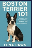 BOSTON TERRIER 101: The Complete Guide to Care, Training, and Companionship B0FHWM99T8 Book Cover