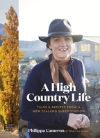 A High Country Life: Tales & Recipes from a New Zealand Sheep Station 1988547474 Book Cover