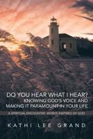 Do You Hear What I Hear? Knowing God's Voice and Making It Paramount in Your Life 1449788807 Book Cover