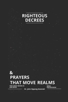 RIGHTEOUS DECREES & PRAYERS THAT MOVE REALMS: Two Great Books In One Book. ( Mega Prayer Book) B0CJ4DTSLQ Book Cover