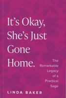 It's Okay, She's Just Gone Home: The Remarkable Legacy of a Practical Sage 173902740X Book Cover