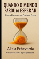 QUANDO O MUNDO PAROU DE ESPERAR: Ritmos Humanos e o Custo da Pressa (Portuguese Edition) B0GHM2M53Y Book Cover