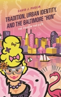 Tradition, Urban Identity, and the Baltimore "hon": The Folk in the City 1498551092 Book Cover