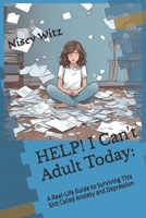HELP! I Can't Adult Today:: A Real-Life Guide to Surviving This Shit Called Anxiety and Depression B0F192RG5V Book Cover