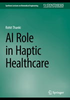 AI Role in Haptic Healthcare (Synthesis Lectures on Biomedical Engineering) 3032249066 Book Cover