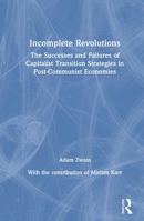 Incomplete Revolutions: The Successes and Failures of Capitalist Transition Strategies in Post-Communist Economies 0765603705 Book Cover