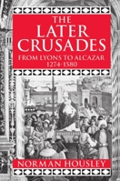 The Later Crusades, 1274-1580: From Lyons to Alcazar 0198221363 Book Cover
